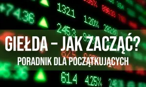 Jak zacząć grać na giełdzie i uniknąć najczęstszych błędów inwestycyjnych